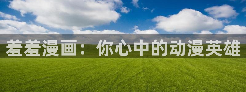kakaopage韩漫官网：羞羞漫画：你心中的动漫英雄